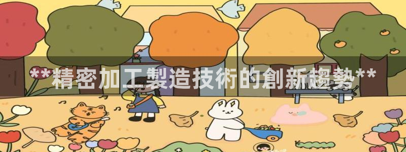 彩神官方登录：**精密加工製造技術的創新趨勢**