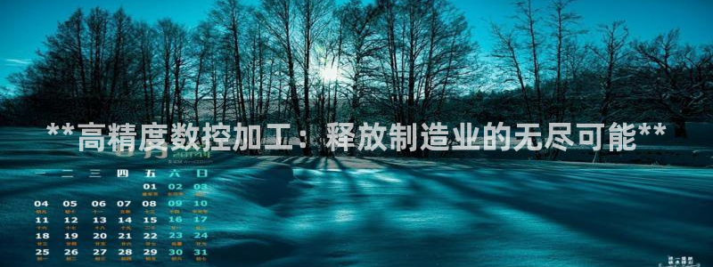 天天赢彩神：**高精度数控加工：释放制造业的无尽可能**