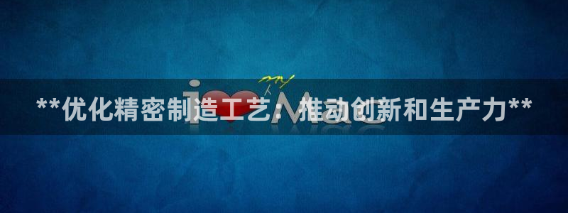 彩神v争霸有限公司：**优化精密制造工艺：推动创新和生产力**