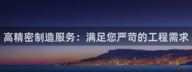 彩神赢钱了吗：高精密制造服务：满足您严苛的工程需求