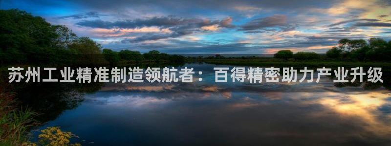 彩神v8几个版本：苏州工业精准制造领航者：百得精密助力产业升级