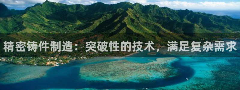 彩神V集团公司：精密铸件制造：突破性的技术，满足复杂需求