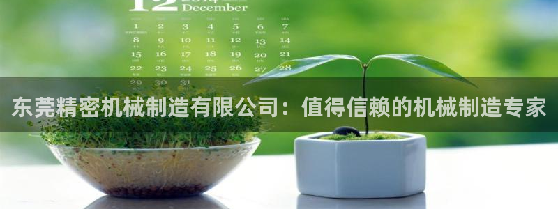 有谁知道彩神争霸的网址：东莞精密机械制造有限公司：值得信赖的机械制造专家