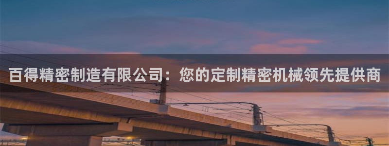 彩神购彩-购彩大厅入口老版：百得精密制造有限公司：您的定制精密机械领先提供商