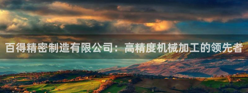 彩神数码科技有限公司：百得精密制造有限公司：高精度机械加工的领先者