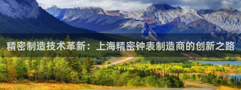 彩神赢的钱是哪里来的啊：精密制造技术革新：上海精密钟表制造商的创新之路